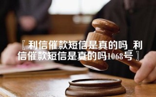 利信催款短信是真的吗_利信催款短信是真的吗1068号