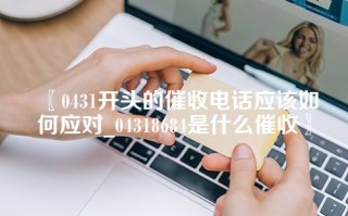 0431开头的催收电话应该如何应对_04318684是什么催收