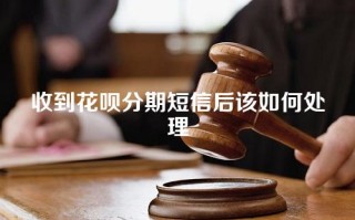 收到花呗分期短信后该如何处理