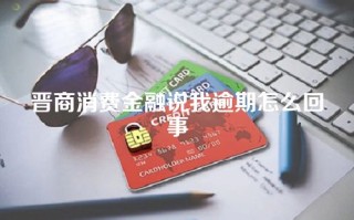 晋商消费金融说我逾期怎么回事