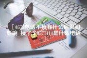 0577电话不接有什么后果和影响_接了个0577114是什么电话