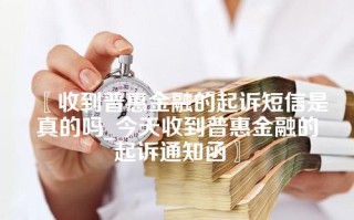 收到普惠金融的起诉短信是真的吗_今天收到普惠金融的起诉通知函