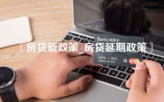 〖房贷新政策_房贷延期政策〗