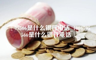 〖95566是什么银行电话_4006795566是什么银行电话〗