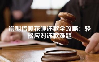 逾期借呗花呗还款全攻略：轻松应对还款难题