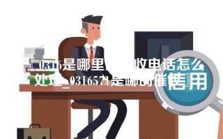 〖0316是哪里的催收电话怎么处理_0316571是哪的催收〗