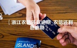 浙江农信还款逾期_农信还利息逾期