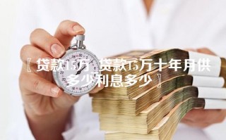 〖贷款15万_贷款15万十年月供多少利息多少〗