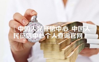 中国人民征信中心_中国人民征信中心个人查询官网