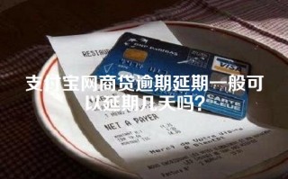 支付宝网商贷逾期延期一般可以延期几天吗？