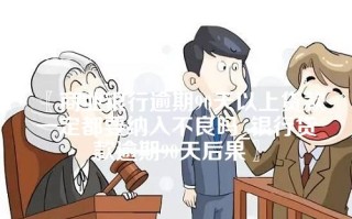 〖商业银行逾期90天以上贷款一定都要纳入不良吗_银行贷款逾期90天后果〗