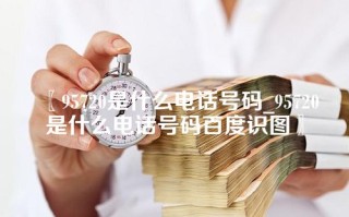 95720是什么电话号码_95720是什么电话号码百度识图