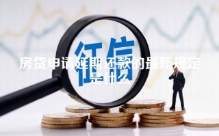 房贷申请延期还款的最新规定是什么