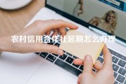 农村信用合作社延期怎么办理