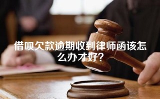 借呗欠款逾期收到律师函该怎么办才好？