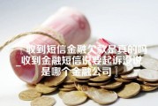 收到短信金融欠款是真的吗_收到金融短信说要起诉没说是哪个金融公司