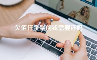 欠佰仟金融的钱需要还吗