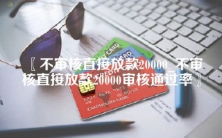 不审核直接放款20000_不审核直接放款20000审核通过率