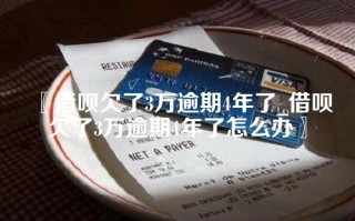 〖借呗欠了3万逾期4年了_借呗欠了3万逾期4年了怎么办〗