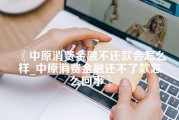 中原消费金融不还款会怎么样_中原消费金融还不了款怎么回事