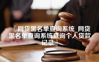 网贷黑名单查询系统_网贷黑名单查询系统查询个人贷款记录