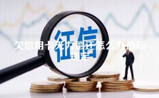 欠信用卡无力偿还怎么办最新规定