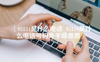 95134是什么电话_95134是什么电话号码外乎啥意思