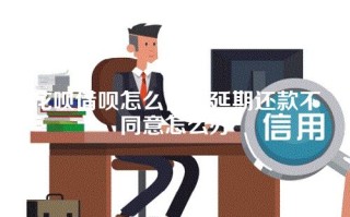 花呗借呗怎么协商延期还款不同意怎么办