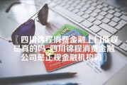 四川锦程消费金融上门催收是真的吗_四川锦程消费金融公司是正规金融机构吗