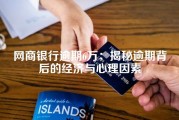 网商银行逾期6万：揭秘逾期背后的经济与心理因素