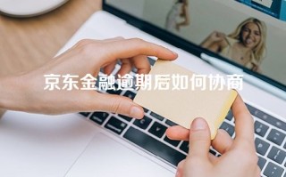 京东金融逾期后如何协商