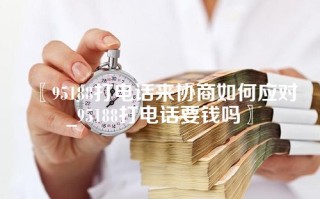 〖95188打电话来协商如何应对_95188打电话要钱吗〗