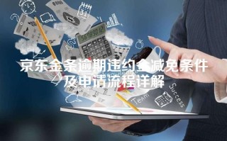 京东金条逾期违约金减免条件及申请流程详解