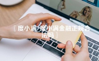 〖度小满_度小满金融正规合法吗〗