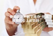 恒易融还不起了咋办_恒易融借款会上征信吗