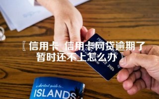 信用卡_信用卡网贷逾期了暂时还不上怎么办