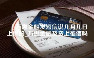 〖万惠金触发短信说几月几日上诉的_万惠金融及贷上征信吗〗