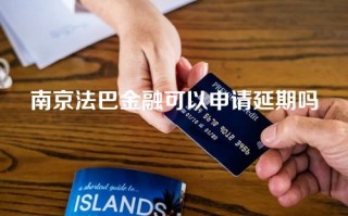 南京法巴金融可以申请延期吗