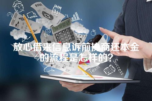 放心借来信息诉前协商还本金的流程是怎样的？