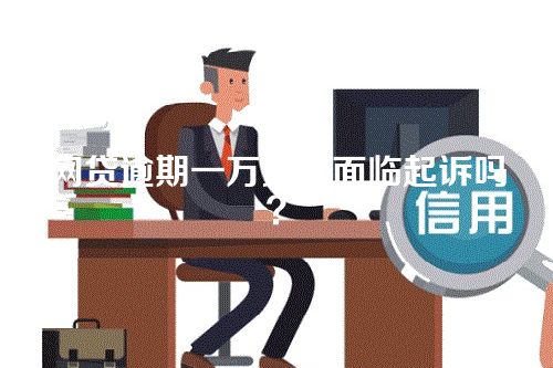 网贷逾期一万多会面临起诉吗？