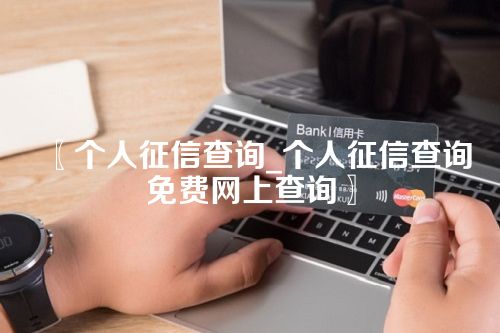 〖个人征信查询_个人征信查询免费网上查询〗