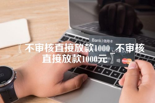 不审核直接放款1000_不审核直接放款1000元