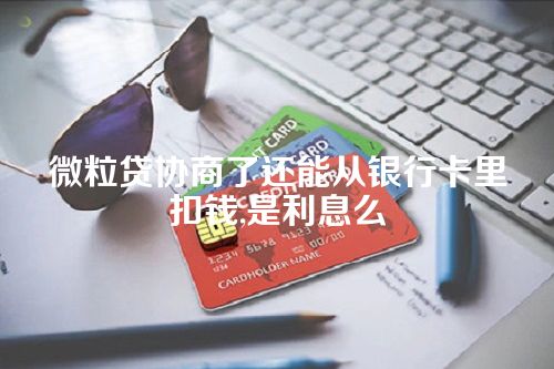 微粒贷协商了还能从银行卡里扣钱,是利息么