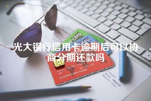 光大银行信用卡逾期后可以协商分期还款吗