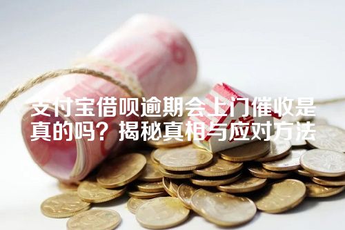 支付宝借呗逾期会上门催收是真的吗？揭秘真相与应对方法