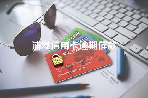 浦发信用卡逾期催款