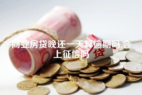 商业房贷晚还一天算逾期吗,会上征信吗