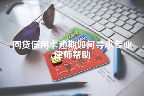 网贷信用卡逾期如何寻求专业律师帮助