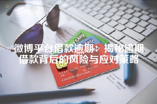 微博平台借款逾期：揭秘逾期借款背后的风险与应对策略