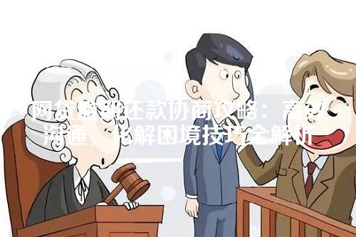 网贷逾期还款协商攻略：高效沟通，化解困境技巧全解析